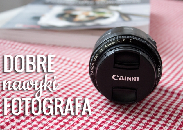 Dobre nawyki fotografa, które pomagają rozwijać pasję